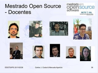 Mestrado Open Source
- Docentes




ESGTS/IPS 2011/02/28   Carlos J. Costa & Manuela Aparicio   36
 