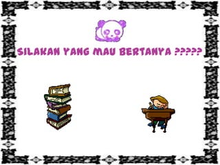Silakan yang mau bertanya ?????
 