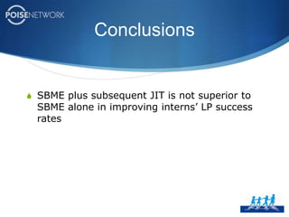 Methods2009-2010 cohort SBMELP Clinical encounter #1LP#2,3…JITJIT 2010-2011 cohort SBME*LP#2,3…LP Clinical encounter #1OrientationTime = 00 to 6 months