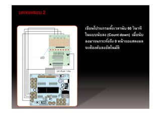 บททดสอบ 2

            เขียนโปรแกรมตังเวลานับ 60 วินาที
                           ้
            ในแบบนับลง (Count down) เมือนับ
                                        ่
            ลงมาจนกระทังถึง 0 หน้ าจอแสดงผล
                         ่
            จะต้องดับลงอัตโนมัติ
 
