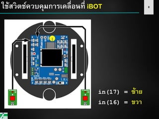 8ใช้สวิตช์ควบคุมการเคลื่อนที่ iBOT
in(17) = ซ้าย
in(16) = ขวา
 