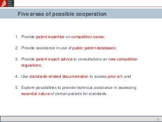 Five areas of possible cooperation
1. Provide patent expertise on competition cases;
2. Provide assistance in use of publi...