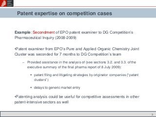 Patent expertise on competition cases
Example: Secondment of EPO patent examiner to DG Competition’s
Pharmaceutical Inquir...