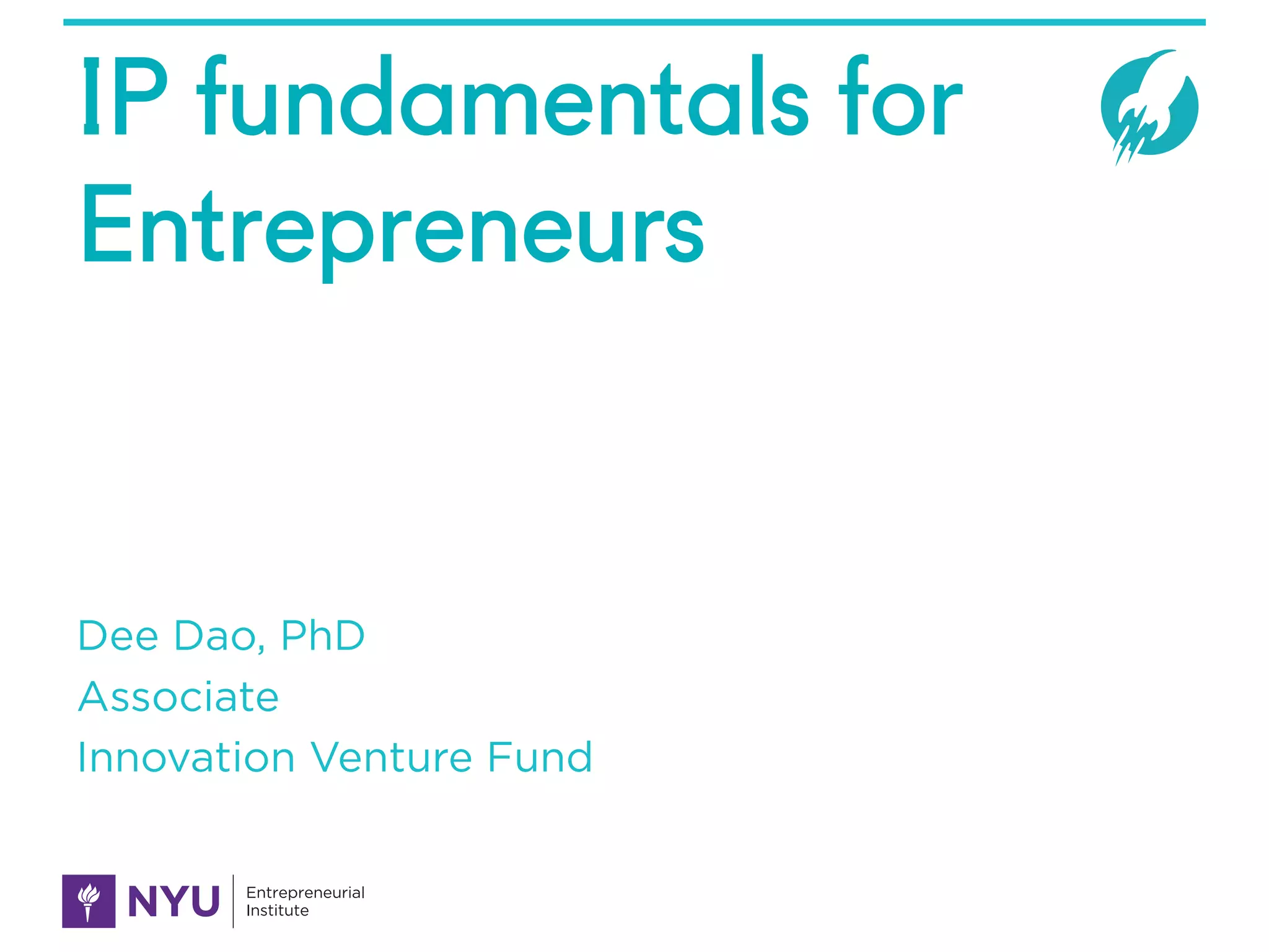 IP fundamentals for
Entrepreneurs
Dee Dao, PhD
Associate
Innovation Venture Fund
 