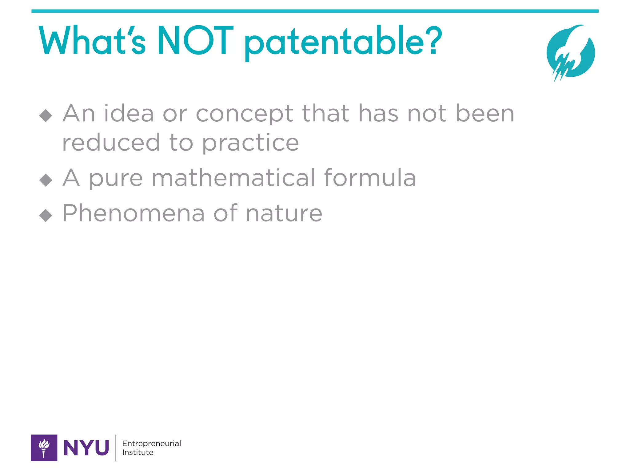 What’s NOT patentable?
u An idea or concept that has not been
reduced to practice
u A pure mathematical formula
u Phenomena of nature
 