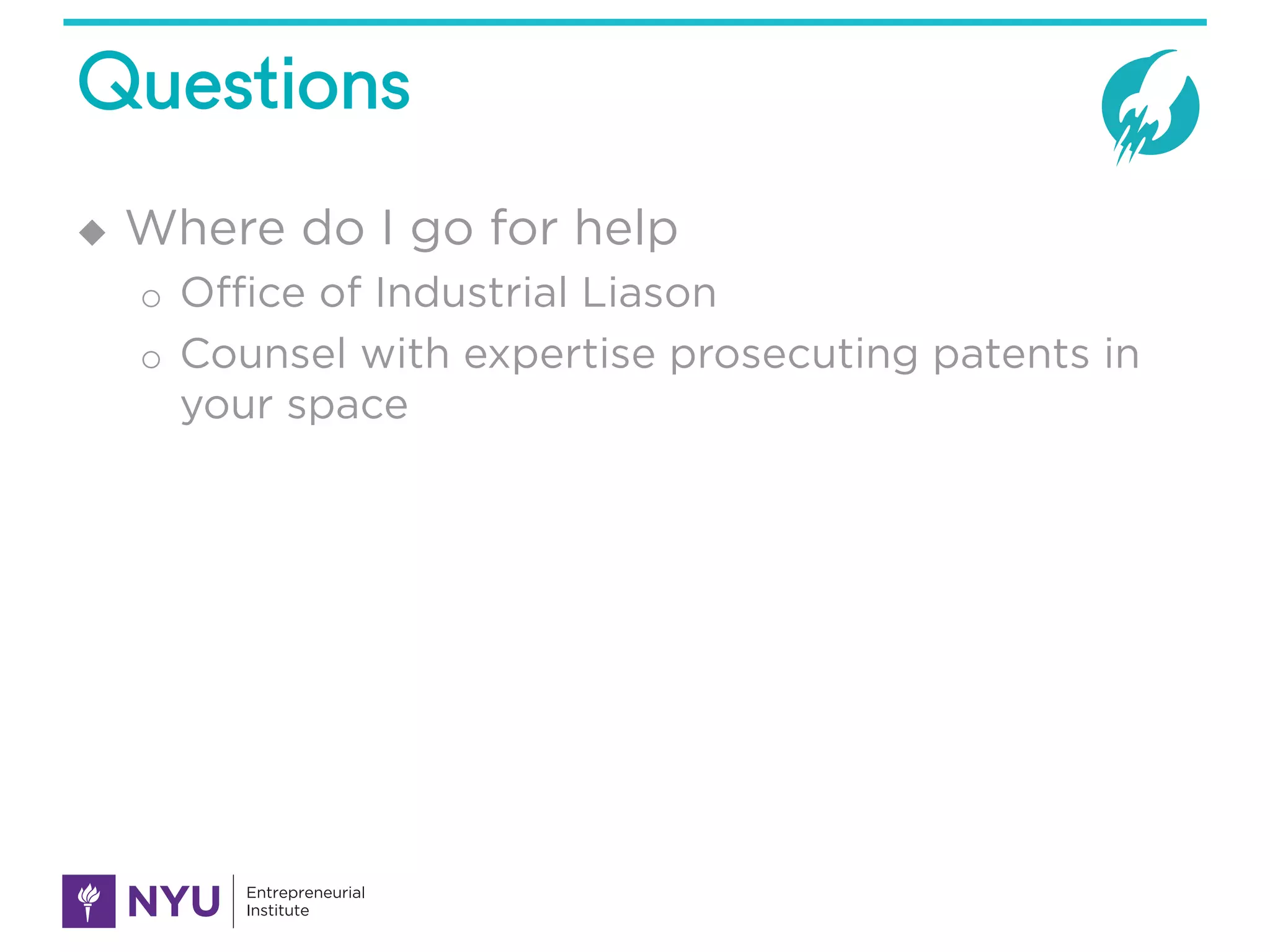 Questions
u Where do I go for help
o Office of Industrial Liason
o Counsel with expertise prosecuting patents in
your space
 