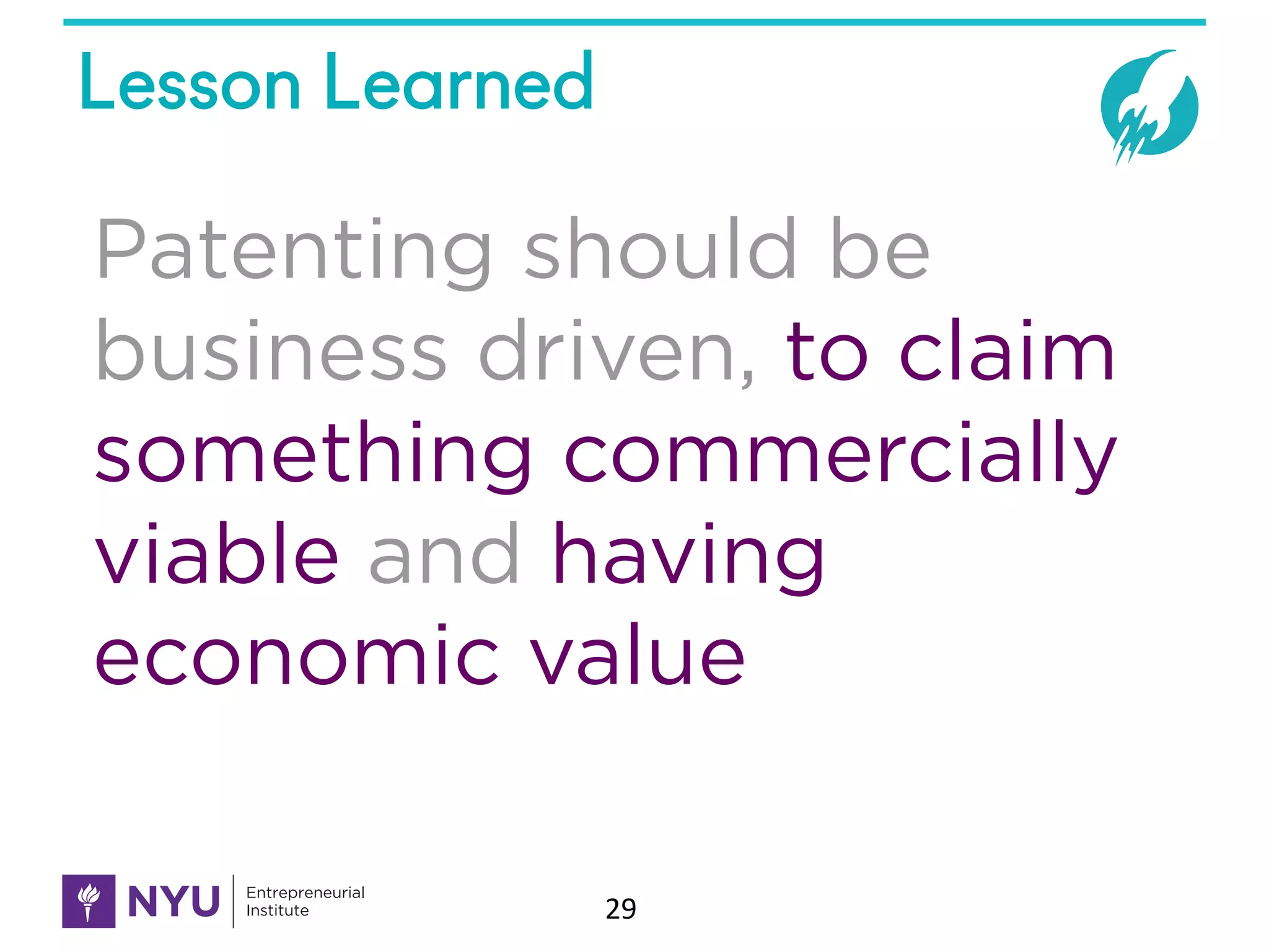 Lesson Learned
Patenting should be
business driven, to claim
something commercially
viable and having
economic value
29
 
