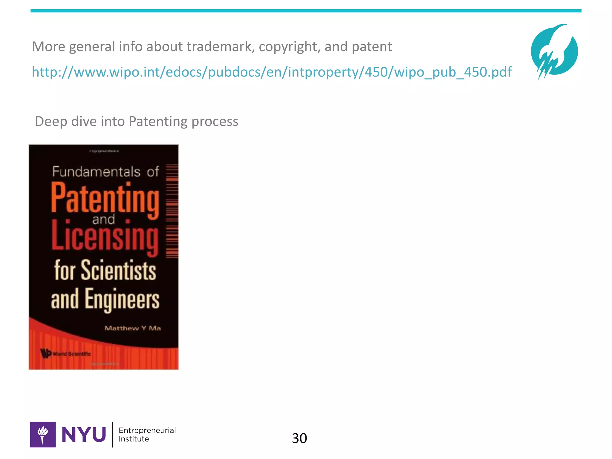 30
http://www.wipo.int/edocs/pubdocs/en/intproperty/450/wipo_pub_450.pdf
More	general	info	about	trademark,	copyright,	and	patent
Deep	dive	into	Patenting	process
 