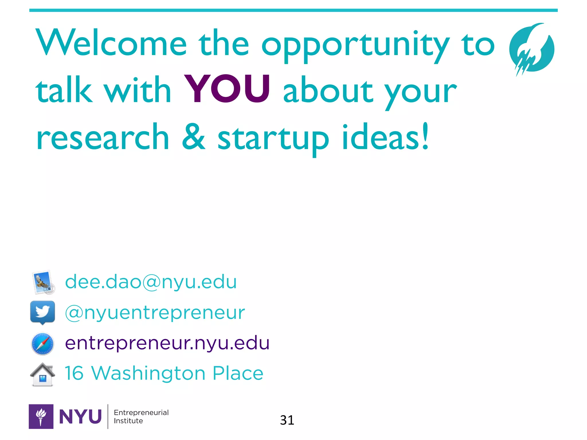 Welcome the opportunity to
talk with YOU about your
research & startup ideas!
dee.dao@nyu.edu
@nyuentrepreneur
entrepreneur.nyu.edu
16 Washington Place
31
 