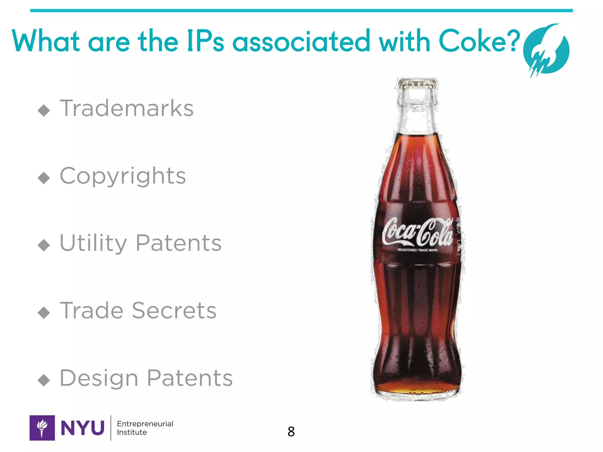 What are the IPs associated with Coke?
u Trademarks
u Copyrights
u Utility Patents
u Trade Secrets
u Design Patents
8
 
