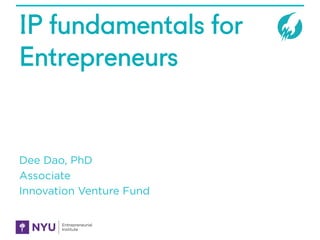 IP fundamentals for
Entrepreneurs
Dee Dao, PhD
Associate
Innovation Venture Fund
 