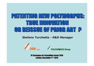 Stefano Turchetta - R&D Manager



                             ITALFARMACO Group

     IP Strategies for Crystalline Forms 2010
            London, December 7 th 2010
 