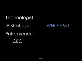 Technologist
IP Strategist             WHO AM I
Entrepreneur
   CEO


                INOLYST
 