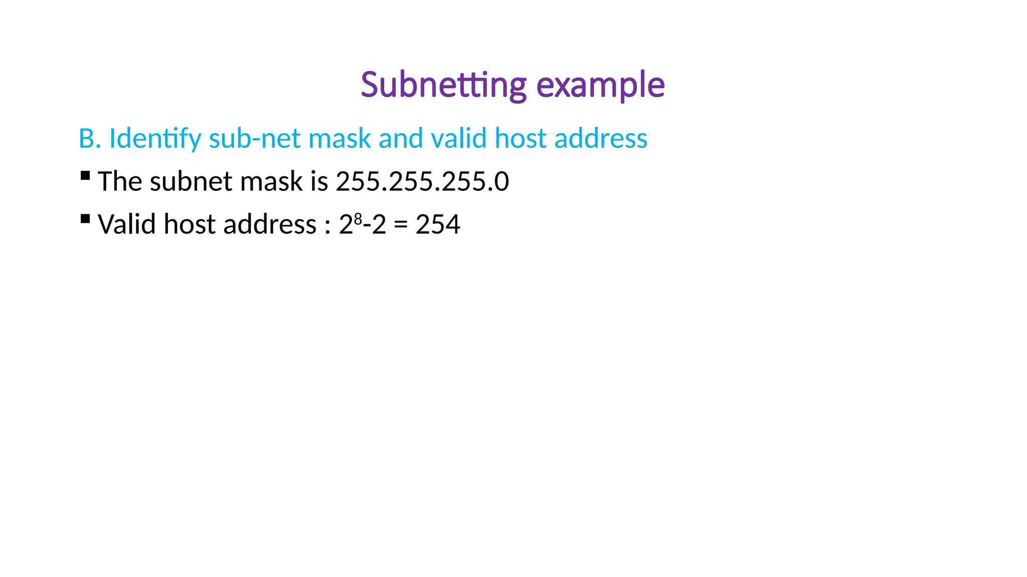 Subnetting example
B. Identify sub-net mask and valid host address
 The subnet mask is 255.255.255.0
 Valid host address : 28
-2 = 254
 