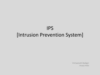 IPS
[Intrusion Prevention System]



                        Vishwanath Badiger
                               Avaya India
 