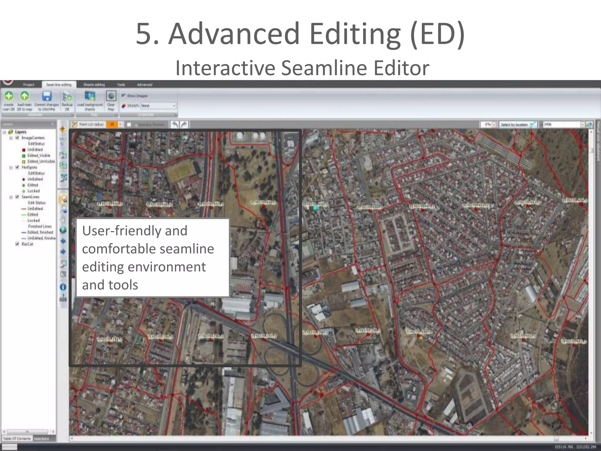 5. Advanced Editing (ED)
Interactive Seamline Editor

User-friendly and
comfortable seamline
editing environment
and tools

 