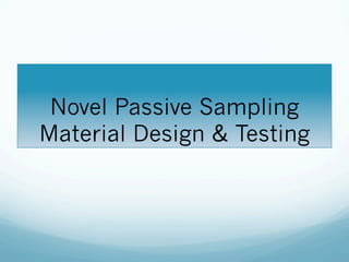 Novel Passive Sampling
Material Design  Testing
 