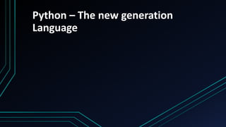 Python – The new generation
Language
 