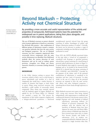 Beyond Markush – Protecting
                          Activity not Chemical Structure
 By Steve Gardner         By providing a more accurate and useful representation of the activity and
 and Andy Vinter at       properties of compounds, field-based systems have the potential for
 Cresset-BMD Ltd
                          widespread use in patent applications, taking their place alongside, and
                          possibly in time replacing, Markush structures.

                          The use of Markush structures to protect chemical         unsulphonated material selected from the group
                          series in patent applications is based on a convenient    consisting of aniline, homologues of aniline, and
                          but obviously false premise – that combinations of        halogen substitution products of aniline”. Critically,
                          different groups of substituents around a common          the patent was for processes to produce a range of
                          core generate molecules that have the same activity       compounds, including ones that had not actually been
                          and biological properties. The use of Markush             synthesised or tested.
                          structures can leave companies unprotected when
                          structurally diverse compounds with the same              From 1925, the USPTO officially sanctioned claims
                          activity (bioisosteres) are identified. New field-based   of this type where a ‘virtual set’ of compounds is
                          methods allow the routine detection of such               considered with R-groups at specified positions
                          bioisosteres and can be used to evaluate patent           selected from a group consisting of a closed listing of
                          positions, strengthen new filings and choose              potential radical substituents (as shown in Figure 1).
                          innovative chemistry to overcome existing chemical        A typical Markush claim might be constructed using
                          patents.                                                  language such as “an alcohol of the formula R-OH,
                                                                                    wherein R is selected from the group consisting of
                          BACKGROUND                                                CH3-, CH3CH2- and (CH3)2CH-”. Crucially, for
                                                                                    the purposes of the claims, each of the potential
                          In the 1920s, chemists seeking to protect their           combinations of substituents is considered to be
                          inventions wished to find a way to avoid having to        equivalent and have ‘unity of invention’. In other
                          patent individually each member of a class of             words, in the case of a drug, all of the potential
                          compounds that would have a similar function. A           structures are assumed to have the same activity,
                          number of chemists had begun to draft claims              side effects and other biological properties –
                          in patent filings using structural notations that         something that we know clearly through experience to
                          described a small number of structurally related          be untrue.
                          compounds. These claims were routinely rejected
                          until the landmark appeal of Eugene Markush was           While Markush structures were a great convenience in
                                                                                                                                              Innovations in Pharmaceutical Technology issue 30. © Samedan Ltd. 2009



                          upheld by the US Patent Office (1). Markush               1925, saving each structure from being claimed
Figure 1: Simple          was awarded a patent for “The process for                 independently, with improvements in medicinal and
example of Markush
structure representing
                          manufacture of dyes which comprises coupling with         combinatorial chemistry it has become routine to have
four specific compounds   a halogen-substituted pyralazone, a diazotized            multiple R-groups each with hundreds of defined
                                                                                             substituents, generating millions (or
                                                                                             billions) of potential compounds. The
                                                                                             problems with the inherent lack of
                                                                                             specificity of Markush claims have been
                                                                                             apparent for many years and Patent Office
                                                                                             practice relative to Markush type claims has
                                                                                             been reviewed many times since, as claims
                                                                                             have become broader and harder to
                                                                                             substantiate (2,3). In modern use,
                                                                                             compounds defined by Markush claims are
                                                                                             directed to a single invention when they
 