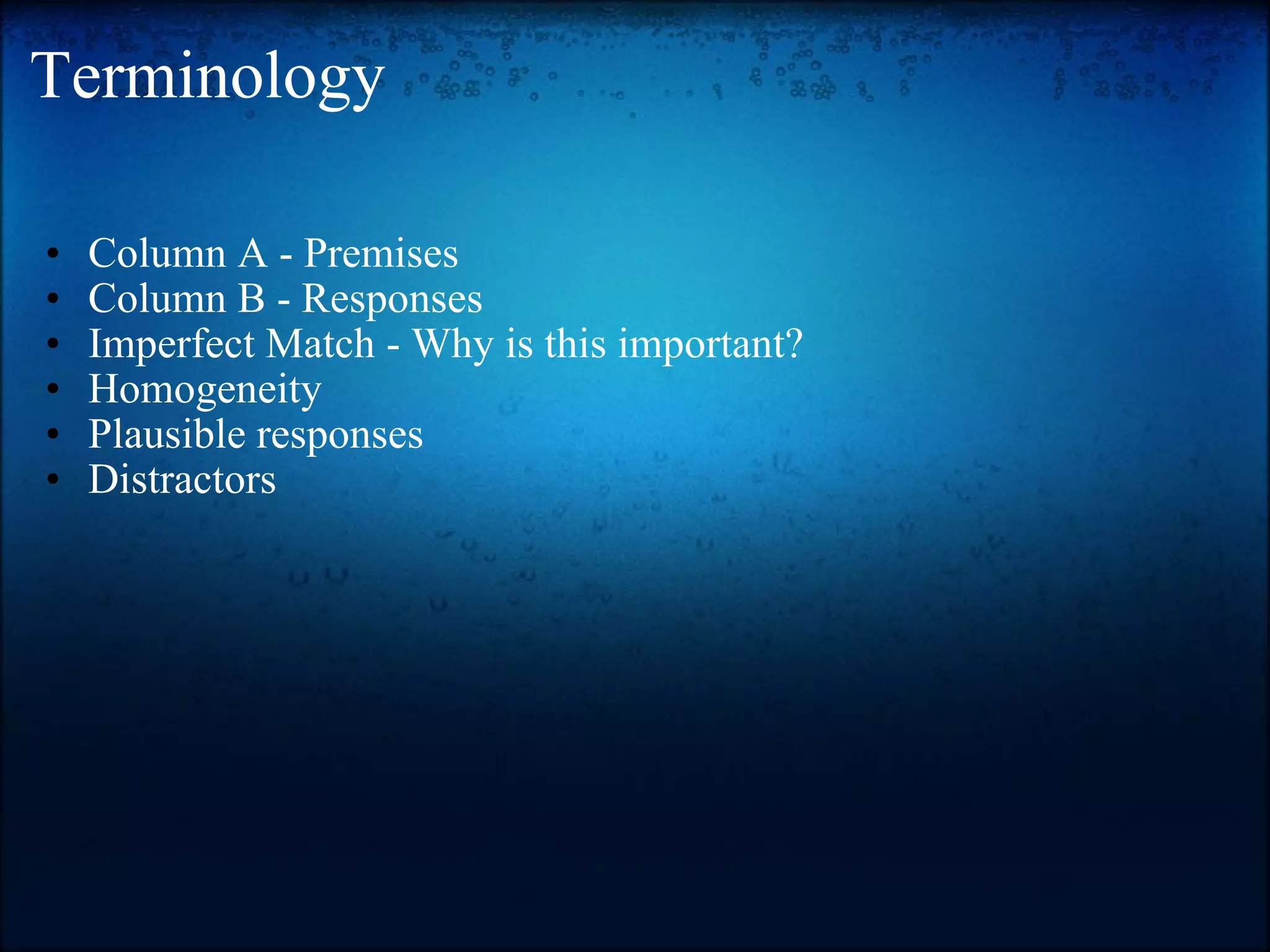 Terminology Column A - Premises Column B - Responses Imperfect Match - Why is this important? Homogeneity Plausible responses Distractors 