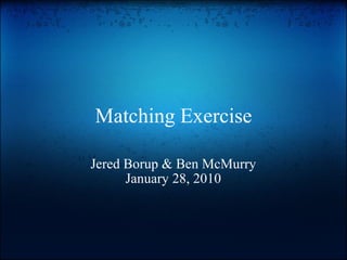 Matching Exercise Jered Borup & Ben McMurry January 28, 2010 