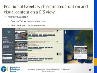 26Multimedia Knowledge & Social Media Analytics Laboratory
http://mklab.iti.gr/
Position	of	tweets	with	estimated	location...