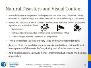 5Multimedia Knowledge & Social Media Analytics Laboratory
http://mklab.iti.gr/
Natural	Disasters	and	Visual	Content
• Natu...