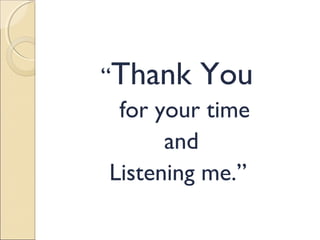 “Thank You
for your time
and
Listening me.”
 