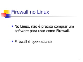 Firewall no Linux No Linux, não é preciso comprar um software para usar como Firewall. Firewall é  open source . 