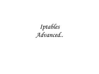 Iptables
Advanced..
 