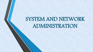 SYSTEM AND NETWORK
ADMINISTRATION
 