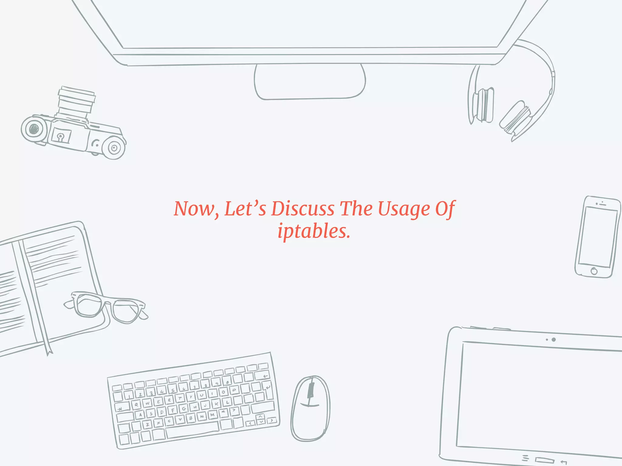 Now, Let’s Discuss The Usage Of
iptables.
 