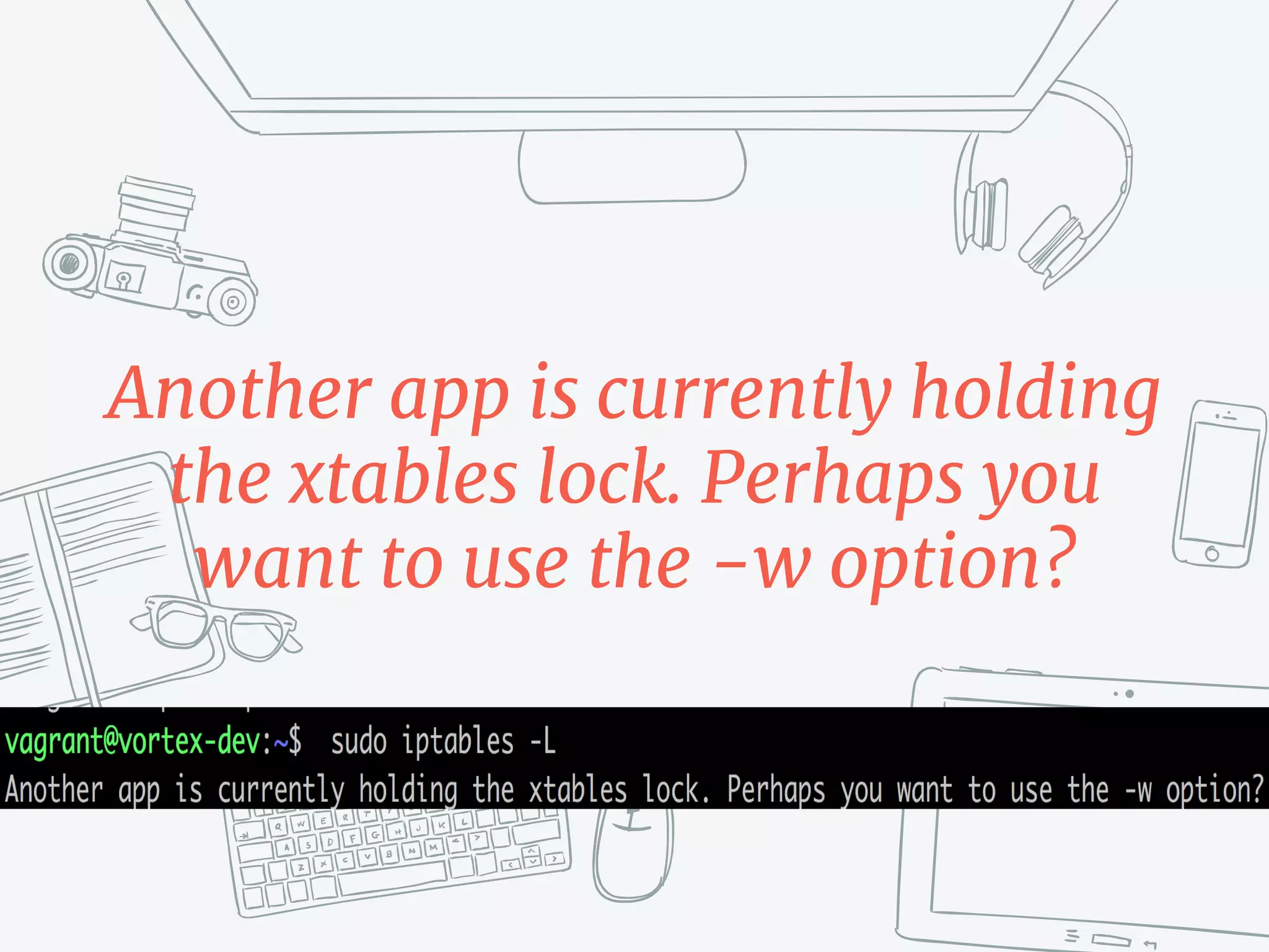 Another app is currently holding
the xtables lock. Perhaps you
want to use the -w option?
 