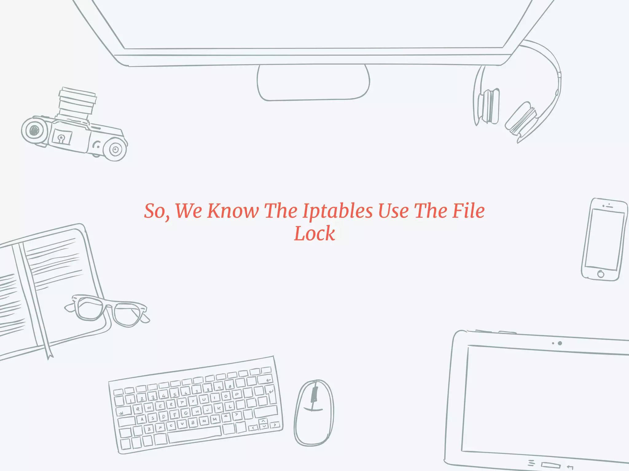 So, We Know The Iptables Use The File
Lock
 