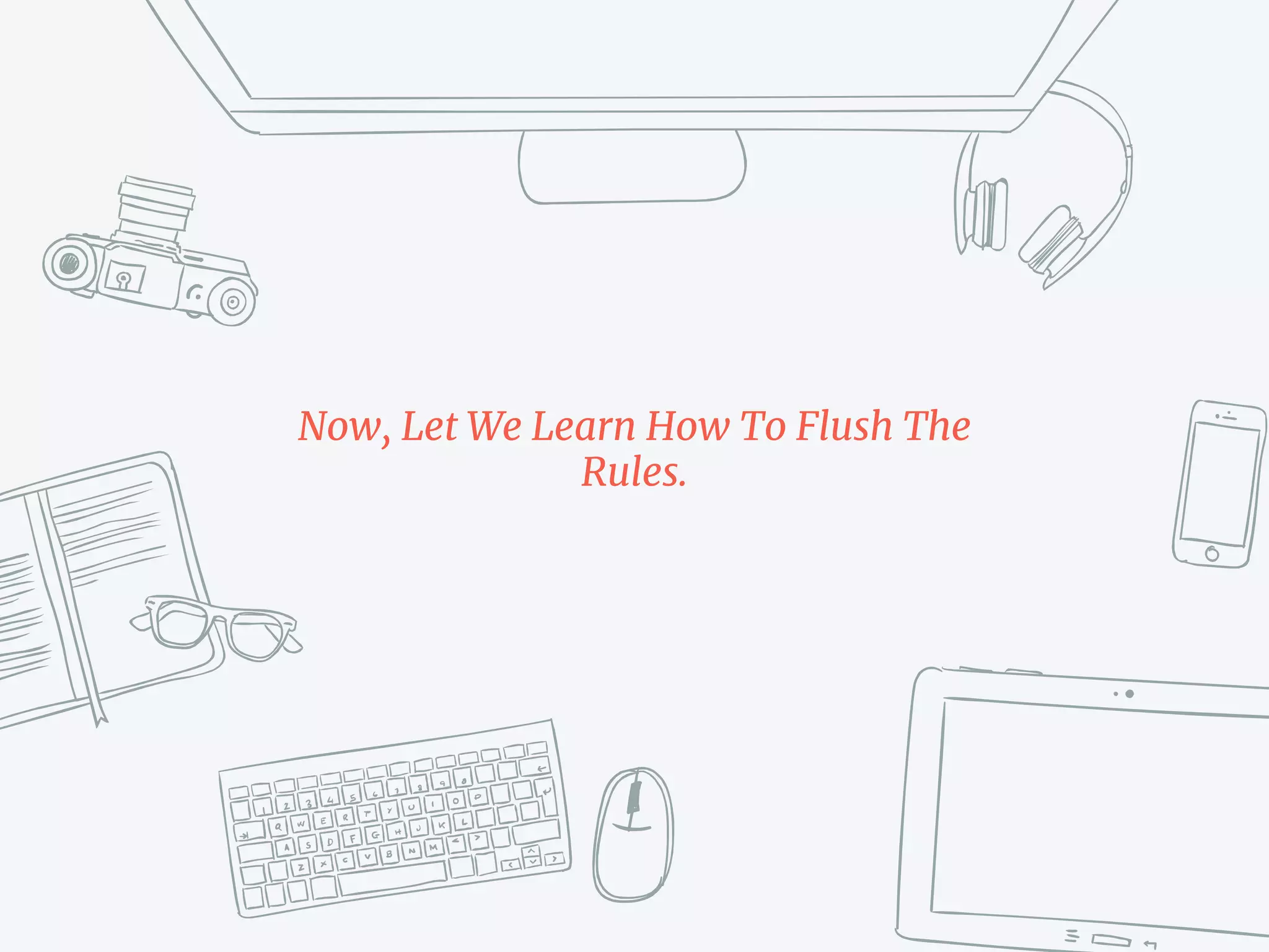 Now, Let We Learn How To Flush The
Rules.
 