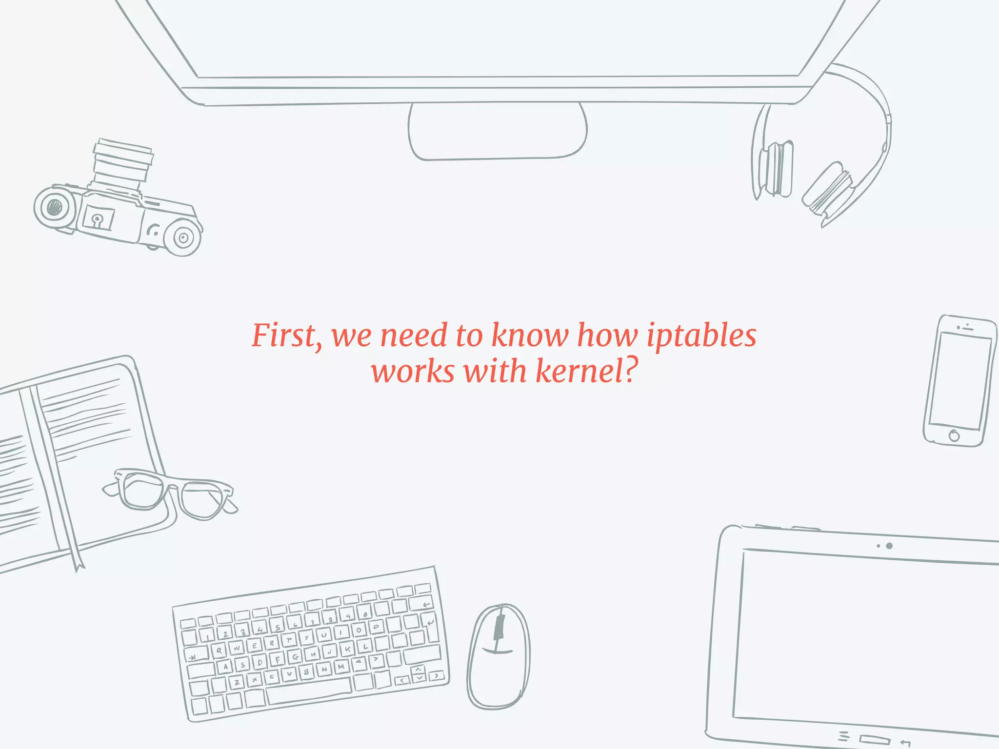 First, we need to know how iptables
works with kernel?
 