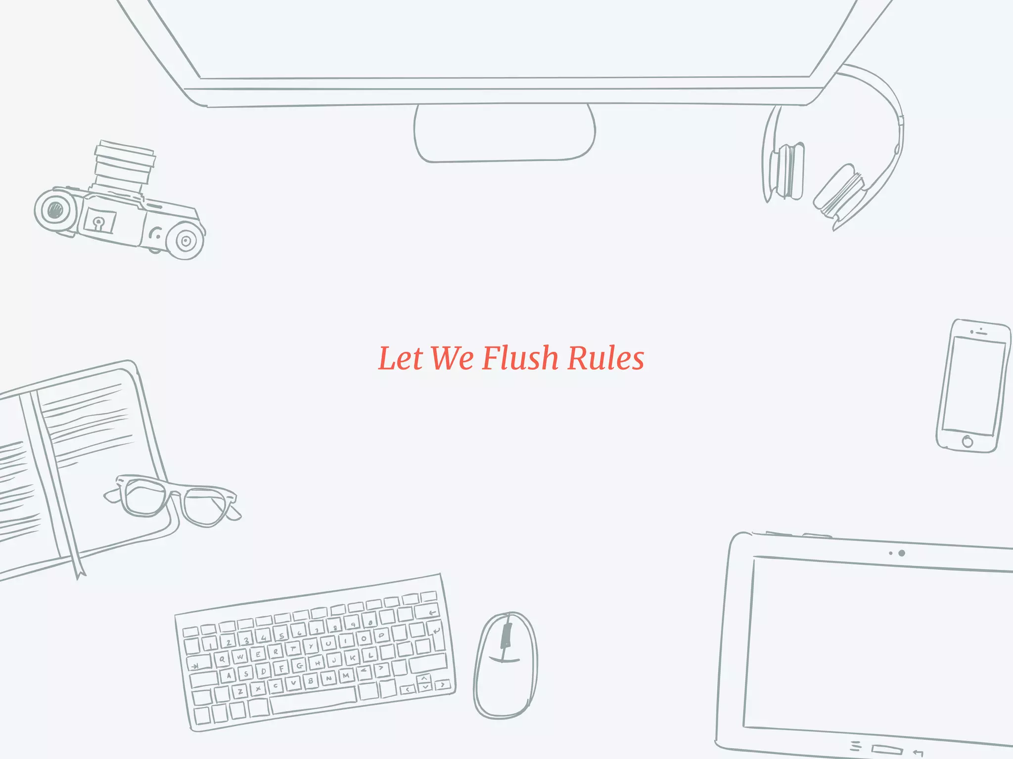 Let We Flush Rules
 