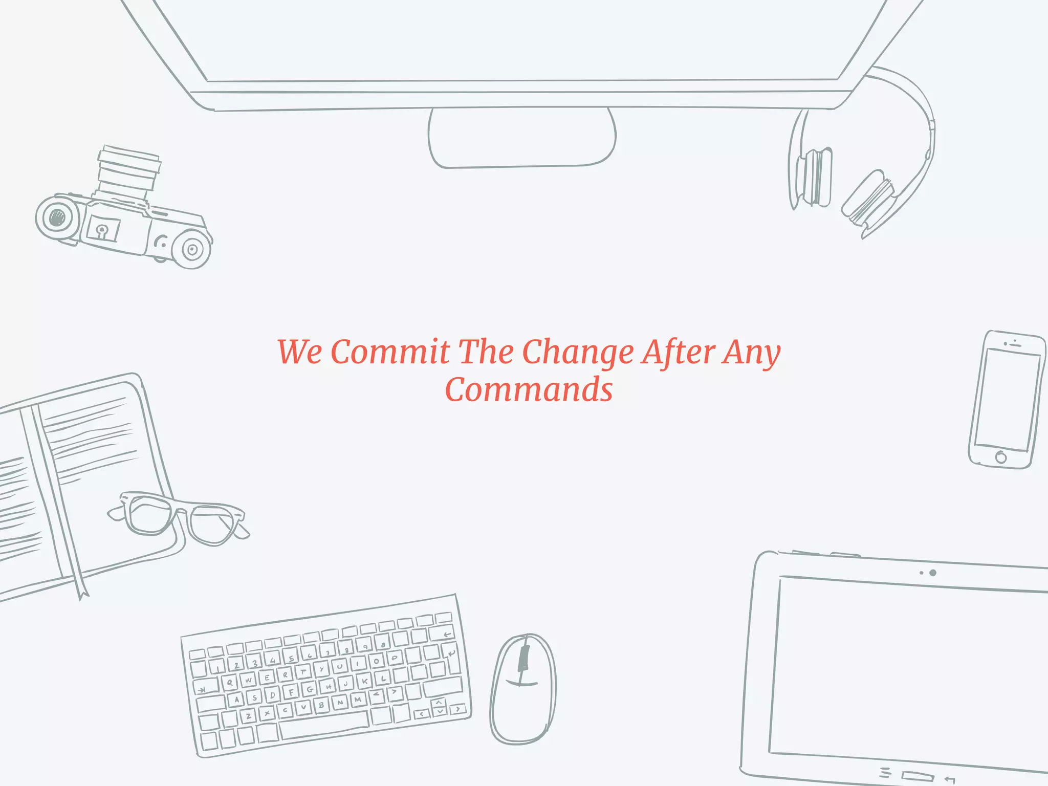 We Commit The Change After Any
Commands
 