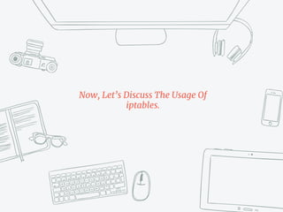 Now, Let’s Discuss The Usage Of
iptables.
 