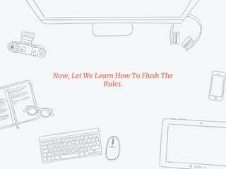 Now, Let We Learn How To Flush The
Rules.
 