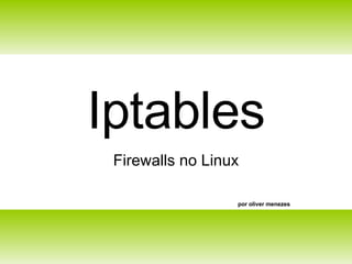 Iptables Firewalls no Linux por oliver menezes 