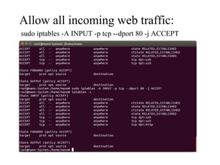 sudo iptables -A INPUT -p tcp --dport 80 -j ACCEPT
Allow all incoming web traffic:
 