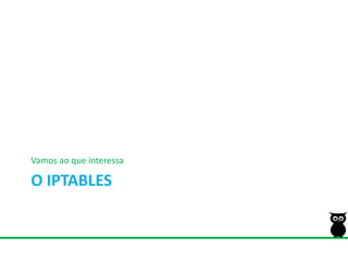O IPtablesVamosaoqueinteressa