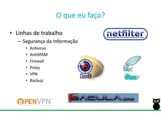 O que eu faço?Linhas de trabalhoSegurança da InformaçãoAntivírusAntiSPAMFirewallProxyVPNBackup