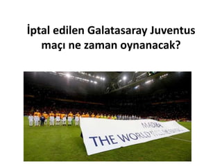 İptal edilen Galatasaray Juventus
maçı ne zaman oynanacak?

 