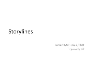 Storylines
Jarred McGinnis, PhD
Logomachy Ltd
 