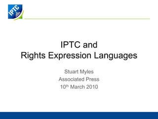 IPTC andRights Expression Languages Stuart Myles Associated Press 10th March 2010 