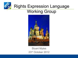 Rights Expression Language
       Working Group




         Stuart Myles
      23rd October 2012
 