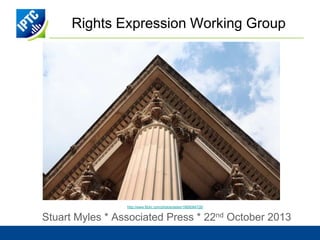 Rights Expression Working Group

http://www.flickr.com/photos/asten/1868084726/

Stuart Myles * Associated Press * 22nd October 2013

 