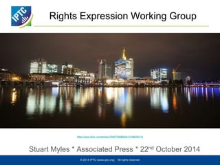 Rights Expression Working Group 
https://www.flickr.com/photos/75487768@N04/12188256115 
Stuart Myles * Associated Press * 22nd October 2014 
© 2014 IPTC (www.iptc.org) All rights reserved 
 
